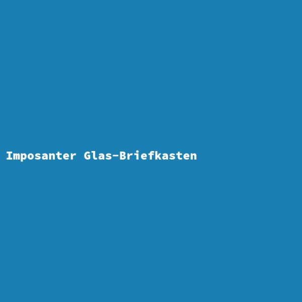 Imposanter Glas-Briefkasten