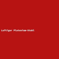 Luftiger Plutonium-Stuhl