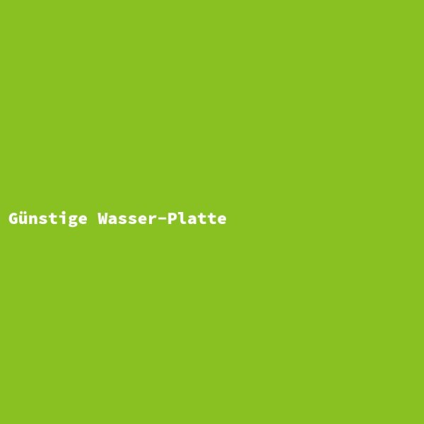 G&uuml;nstige Wasser-Platte