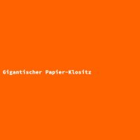 Gigantischer Papier-Klositz